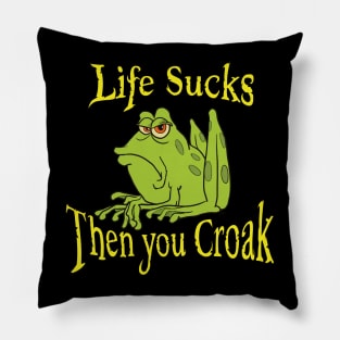 Life sucks then you croak Pillow