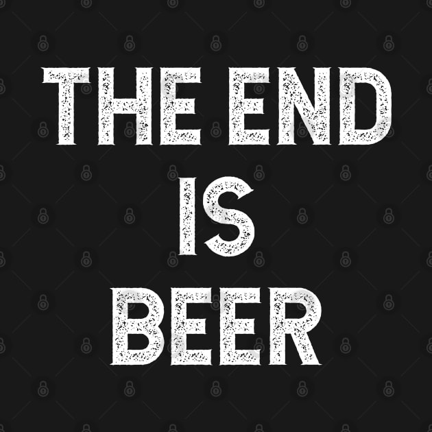 The End is Beer by Seaside Designs