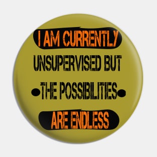 I Am Currently Unsupervised Possibilities are Endless Pin