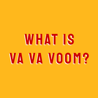 What Is Va Va Voom? T-Shirt