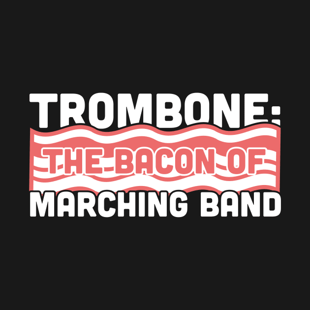 Trombone, The Bacon Of Marching Band by MeatMan