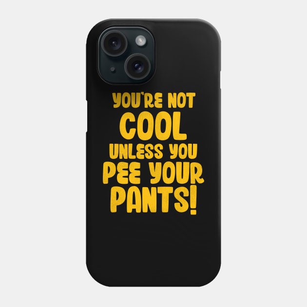 You're Not Cool Unless You Pee Your Pants Phone Case by darklordpug