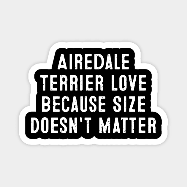 Airedale Terrier Love Because Size Doesn't Matter Magnet by trendynoize