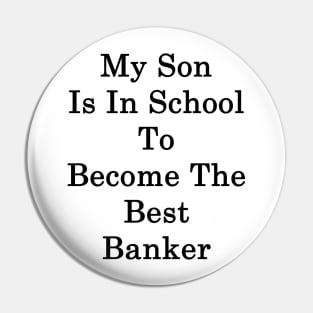 My Son Is In School To Become The Best Banker Pin