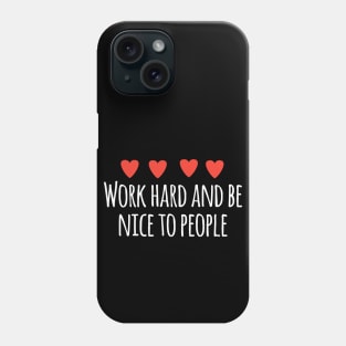 Work hard and be nice to people Phone Case