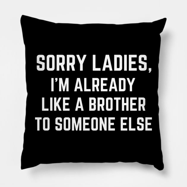 Sorry Ladies I'm Already Like A Brother to Someone Else Pillow by MalibuSun