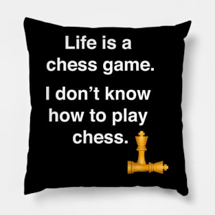 Life is a chess game, I don't know how to play chess. Pillow