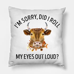 I'm Sorry Did I Roll My Eyes Out Loud Cow Pillow