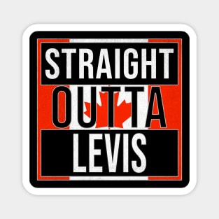 Straight Outta Levis - Gift for Canadian From Levis Quebec Magnet