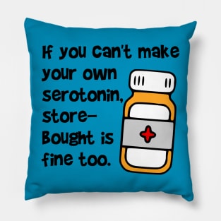 If You Can't Make Your Own Serotonin, Store-Bought is Fine Too Pillow