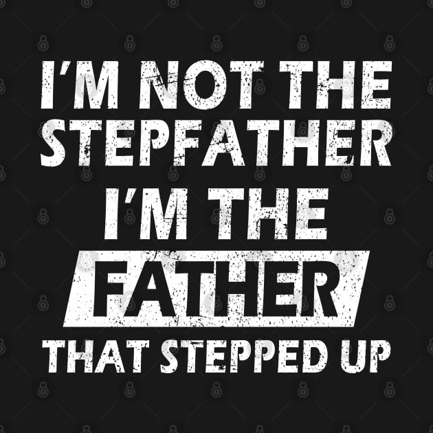 I'm Not The Stepfather I'm The Father That Stepped Up Funny Father's Day Gift by MFK_Clothes