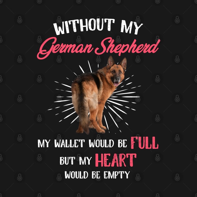 Without My German Shepherd My Heart Would Heart by White Martian