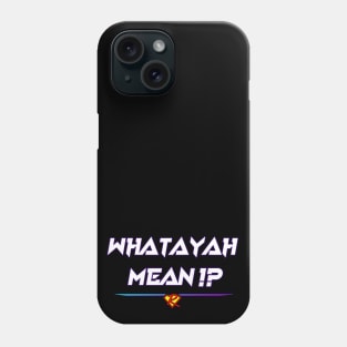 WHATAYAH MEAN!? Design 1. Phone Case