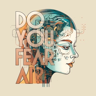 Do You Fear AI? - Artificial Intelligence T-Shirt