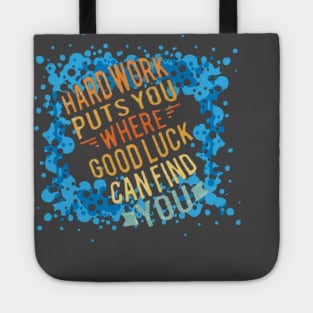 Hard Work put you where Good luck can find you. Tote