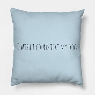 I Wish I could Text My Dog Pillow