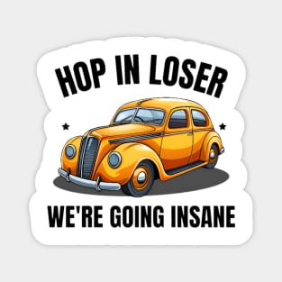Hop In Loser We're Going Insane Magnet