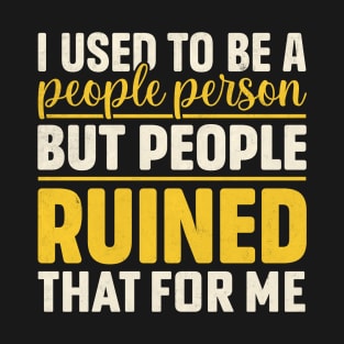 I used to be a people person but people ruined that for me T-Shirt