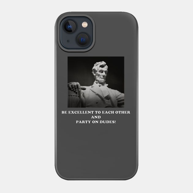 Be Excellent to Each Other and Party on Dudes! - Bill And Ted - Phone Case