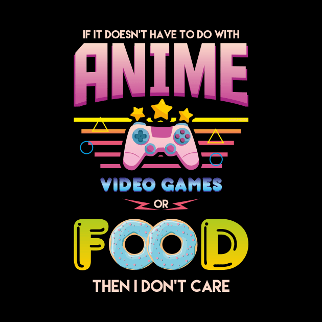 If its Not Anime Video Games or Food i dont Care Funny by FunnyphskStore