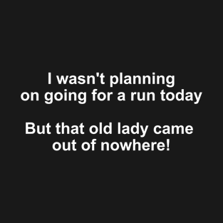 I wasnt planning on going for a run today T-Shirt