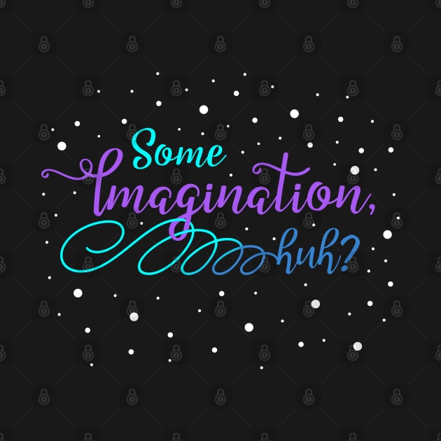 Some Imagination, huh? by AnnaBanana