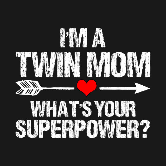 I M A Twin Mom What S Your Superpower Im A Twin Mom Whats Your Superpower T Shirt Teepublic