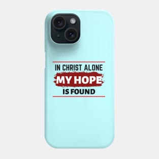 In Christ Alone My Hope Is Found - Christian Quote Phone Case