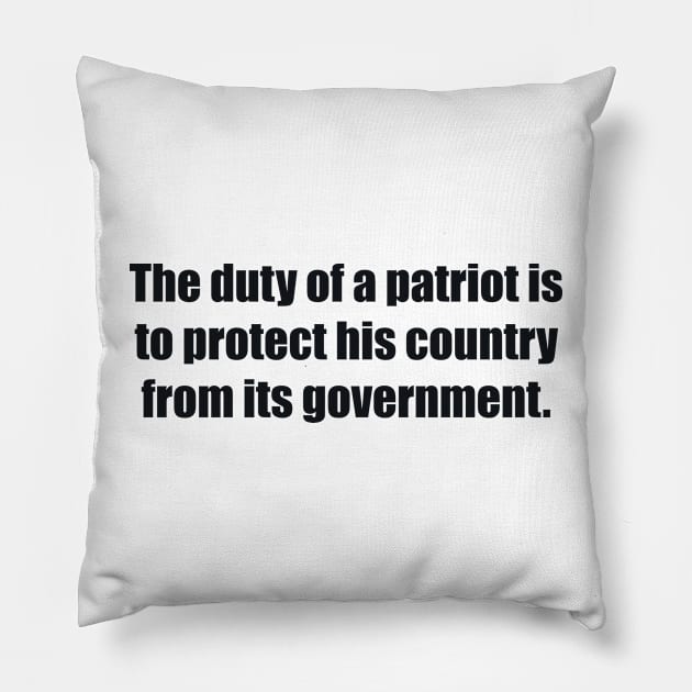 The duty of a patriot is to protect his country from its government Pillow by BL4CK&WH1TE 