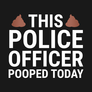 This Police Officer Pooped Today Funny T-shirt T-Shirt