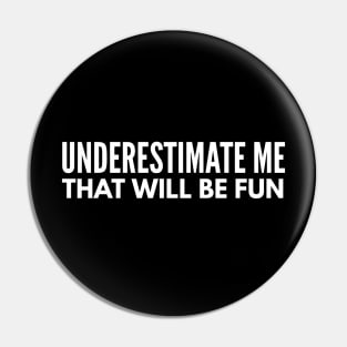 Underestimate Me That Will Be Fun - Funny Sayings Pin