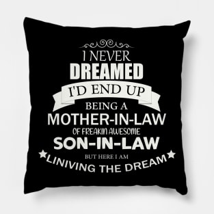 I Never Dreamed I'd end up being A Mother In Law Of A freakin' Awesome Son in Law but here i am living the dream Shirt Mother Pillow