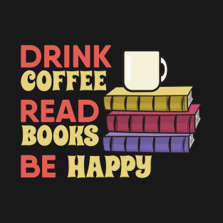Drink Coffee read Books be Happy T-Shirt