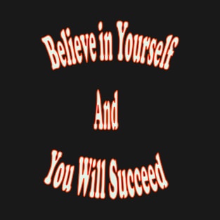 Believe in yourself and you will succeed T-Shirt