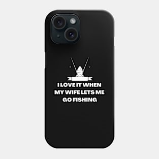 I LOVE IT WHEN MY WIFE LETS ME GO FISHING Phone Case