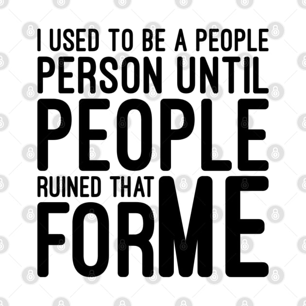I Used To Be A People Person Until People Ruined That For Me - Funny Sayings by Textee Store
