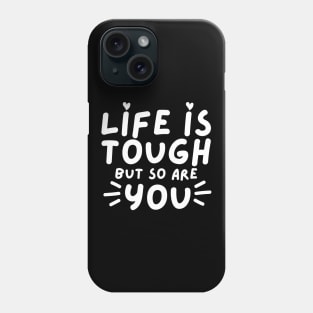 Life Is tough But So Are You. Self Love, Kindness. Phone Case