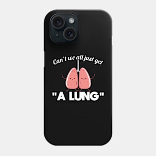 Cant We All Just get A Lung Phone Case