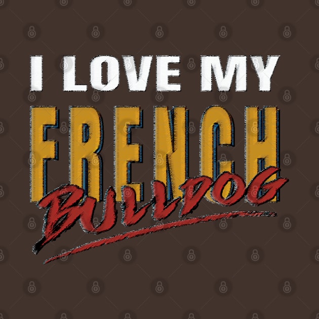 I love my French Bulldog by Leon Star Shop