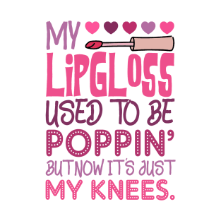 My Lip Gloss Used To Be Poppin Used To Be Poppin' My Knees T-Shirt