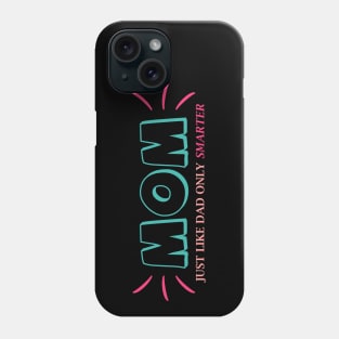Mom, Just like dad only smarter - Happy Mothers Day Gift - Gift for mom Phone Case