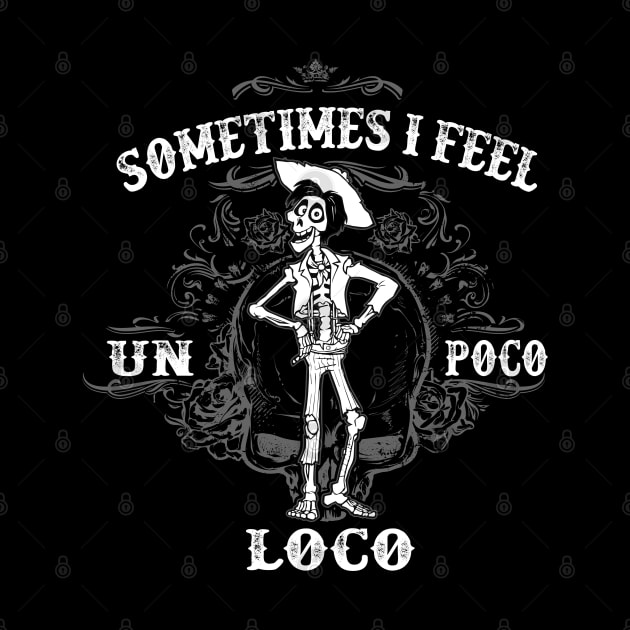 Sometimes I feel Un Poco Loco by Alema Art