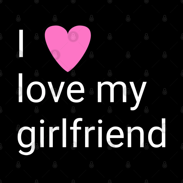 I love my girlfriend by Spaceboyishere