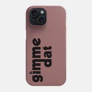 Gimme Dat Phone Case