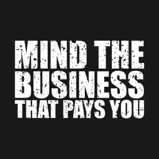 mind the business that pays you T-Shirt