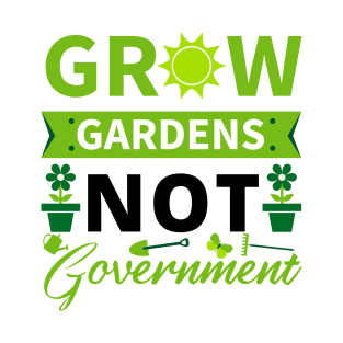 Grow Gardens Not Government T-Shirt