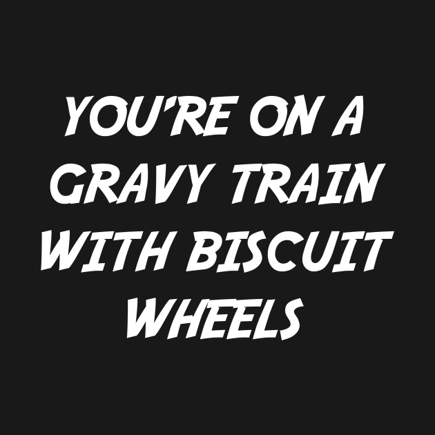 You're On A Gravy Train With Biscuit Wheels Kingpin TShirt TeePublic