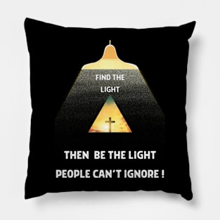 Find the Light-then BE the Light That People Can't Ignore Pillow