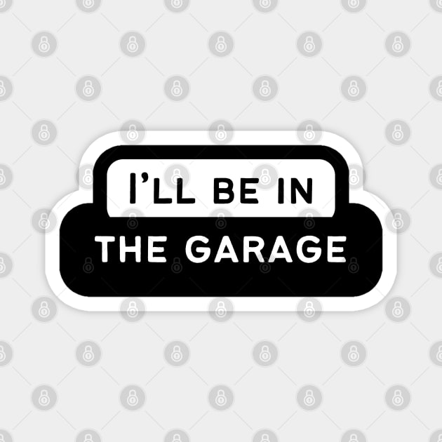 I'll Be In The Garage Magnet by Atlas Sage Apparel