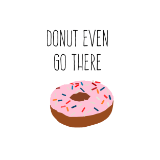 donut even go there T-Shirt